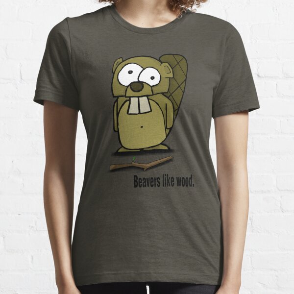 Beavers like wood. Essential T-Shirt