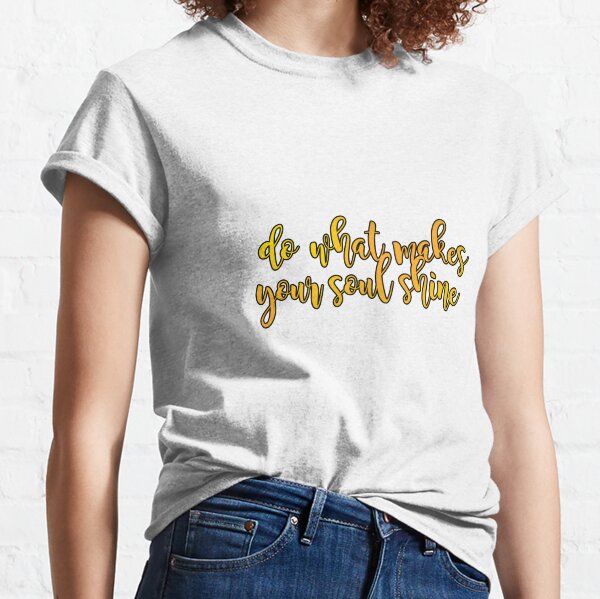 do what makes your soul shine ☀️ Classic T-Shirt