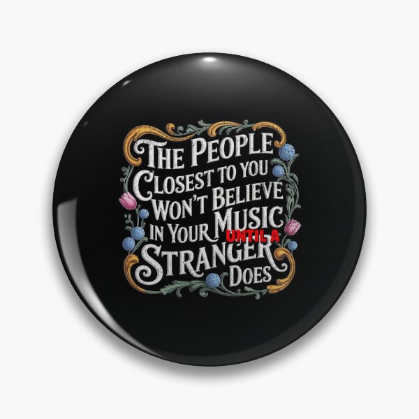Item preview, The people closest to you won't believe in your music until a stranger does designed and sold by Pflugart.