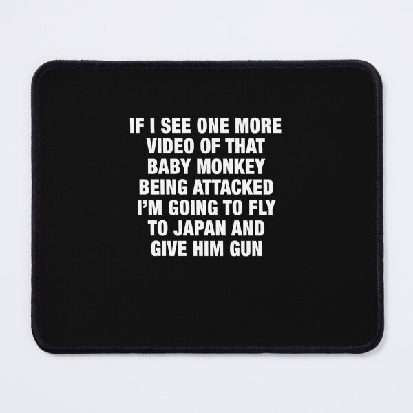 Item preview, If I See One More Video Of That Baby Monkey Being Attacked Im Going To Fly To Japan And Give Him Gun designed and sold by clarabersetart.