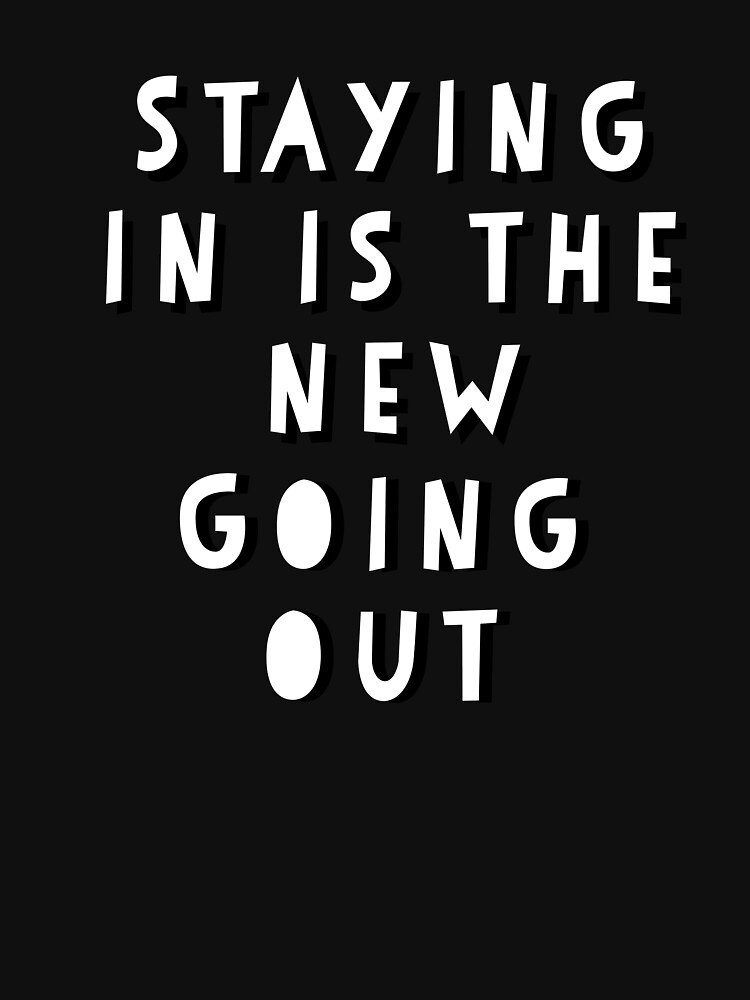 staying in is the new going out t shirt