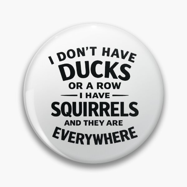 Item preview, i don't have ducks or a row i have squirrels and they are everywhere, Funny Saying designed and sold by CloudyPress.