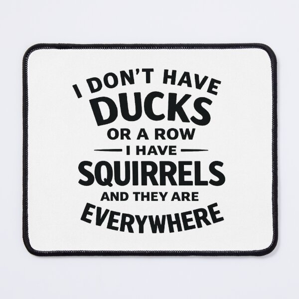 Item preview, i don't have ducks or a row i have squirrels and they are everywhere, Funny Saying designed and sold by CloudyPress.