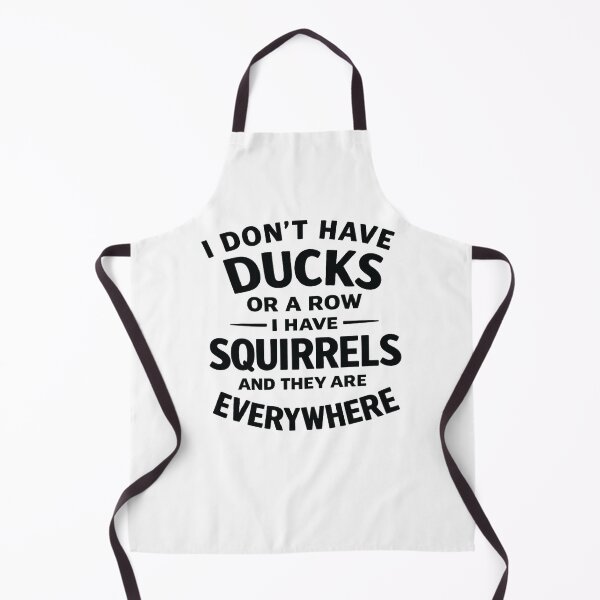 Item preview, i don't have ducks or a row i have squirrels and they are everywhere, Funny Saying designed and sold by CloudyPress.