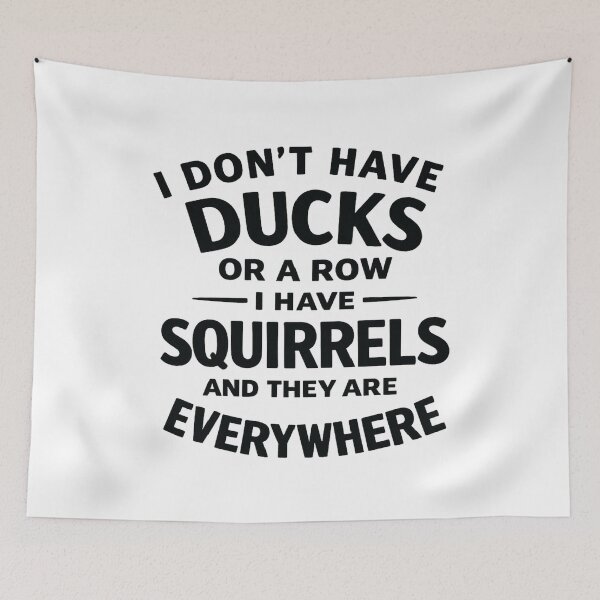Item preview, i don't have ducks or a row i have squirrels and they are everywhere, Funny Saying designed and sold by CloudyPress.