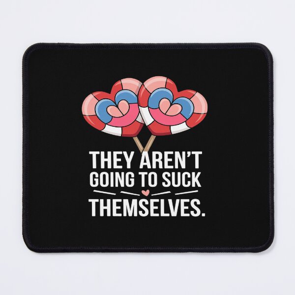 Item preview, They Aren't Going To Suck Themselves Inappropriate designed and sold by angolinnArt.
