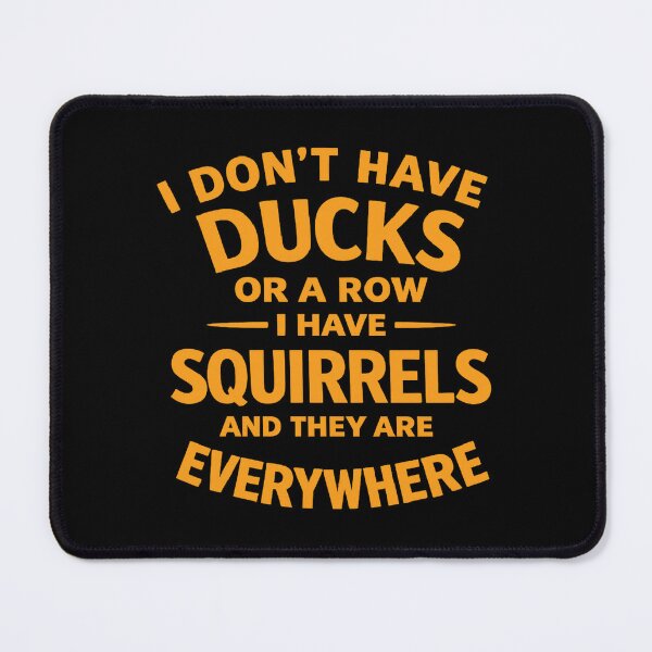Item preview, i don't have ducks or a row i have squirrels and they are everywhere, Funny Saying designed and sold by CloudyPress.