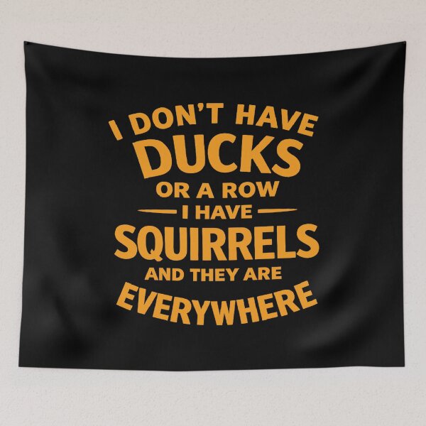 Item preview, i don't have ducks or a row i have squirrels and they are everywhere, Funny Saying designed and sold by CloudyPress.