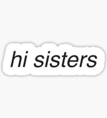 hi sisters Sticker