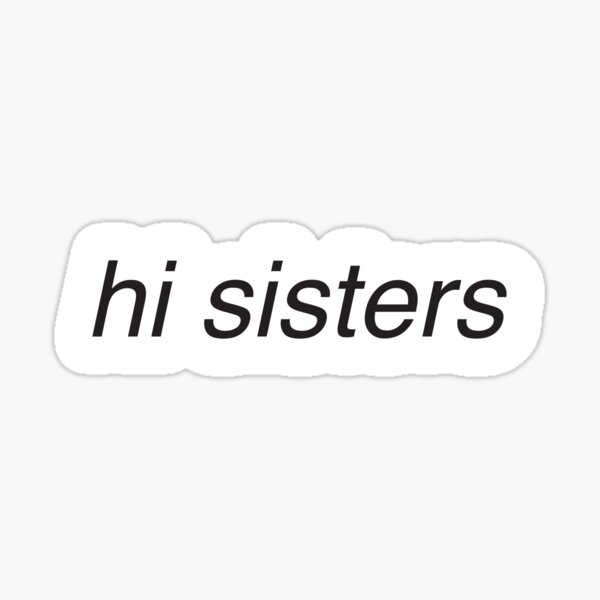hi sisters Sticker