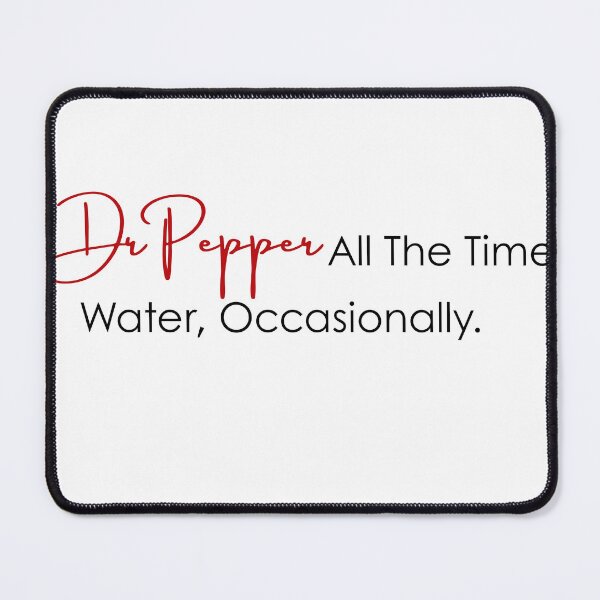 Item preview, Dr Pepper All The Time. Water, Occasionally.  designed and sold by abenner26.