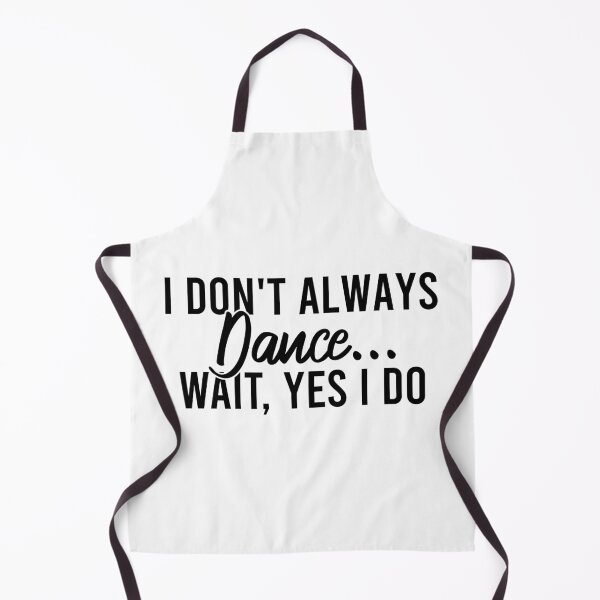 Item preview, I Don't Always Dance Wait Yes I Do designed and sold by Blonc-ou.