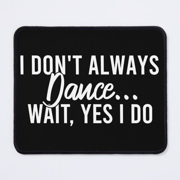 Item preview, I Don't Always Dance Wait Yes I Do designed and sold by Blonc-ou.