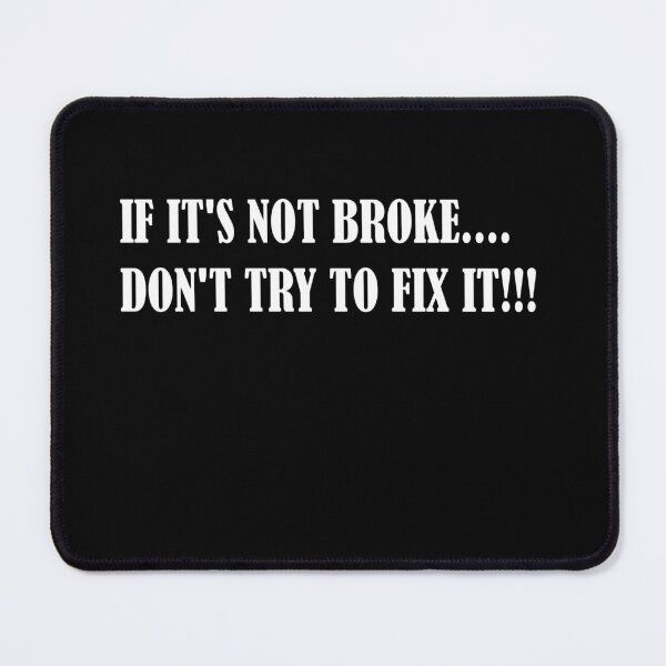 Item preview, IF IT'S NOT BROKE, DON'T TRY AND FIX IT designed and sold by oceantospace.