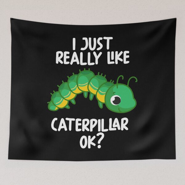 Item preview, I Just Really Like Caterpillar Ok? designed and sold by GabbyKash.
