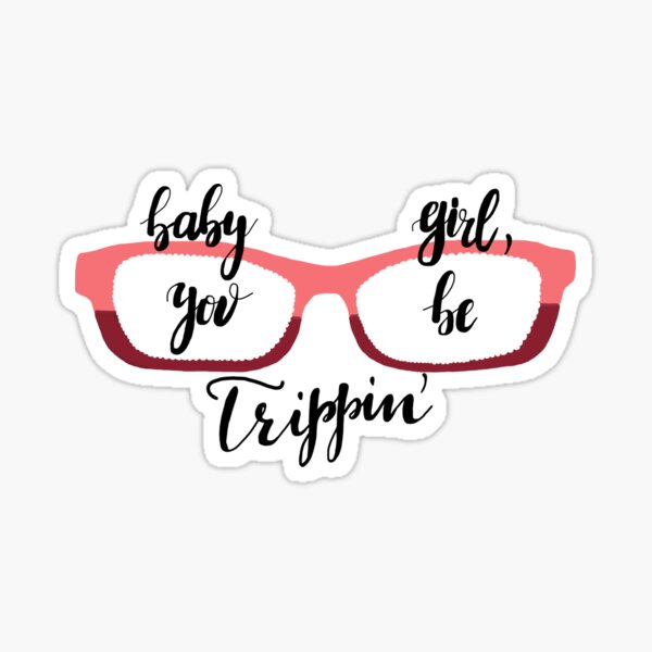 Baby Girl You Be Trippin Sticker