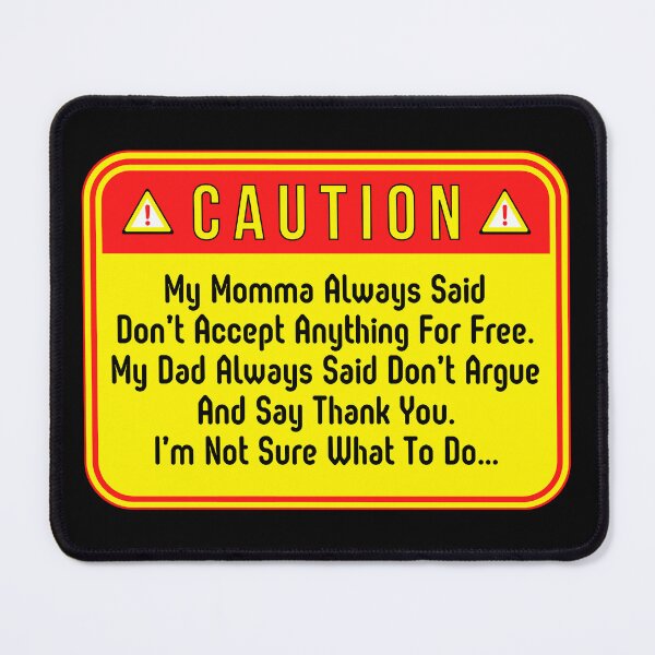 Item preview, CAUTION: My Momma Always Said Don't Accept Anything For Free. My Dad Always Said Don't Argue And Say Thank You. I'm Not Sure What To Do... - funny warning signs designed and sold by DesignsFromTW-S.