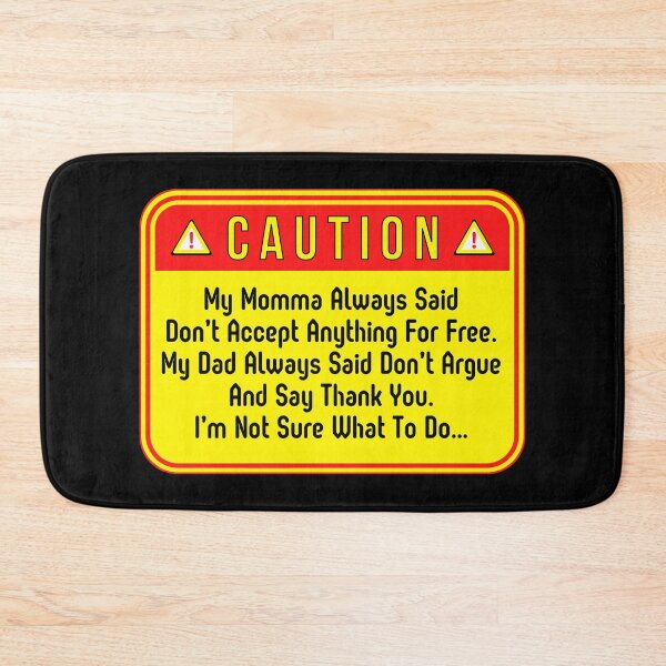 Item preview, CAUTION:  My Momma Always Said Don't Accept Anything For Free.  My Dad Always Said Don't Argue And Say Thank You.  I'm Not Sure What To Do... - funny warning signs designed and sold by DesignsFromTW-S.