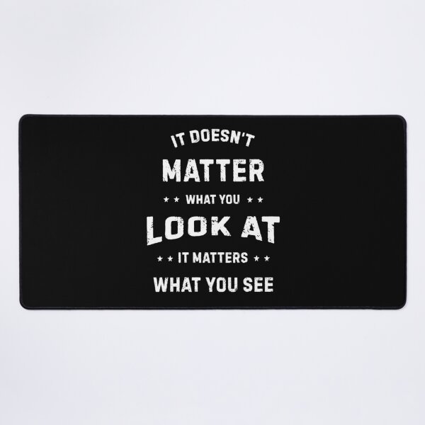 Item preview, It Doesn't Matter What You Look At (white text) designed and sold by planDpromotions.