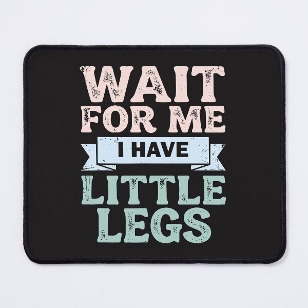 Item preview, Wait For Me I Have Little Legs Funny Motivational Quote designed and sold by kiralynstration.