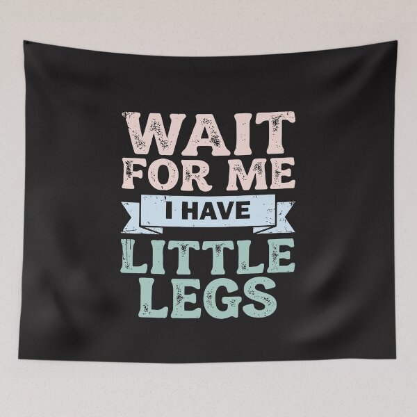 Item preview, Wait For Me I Have Little Legs Funny Motivational Quote designed and sold by kiralynstration.