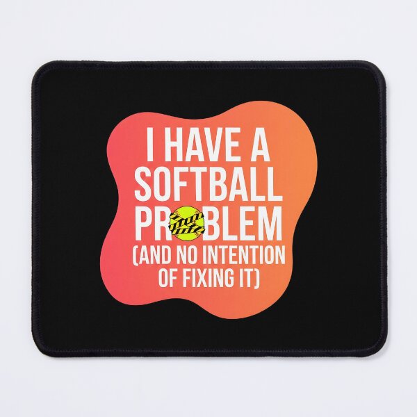 Item preview, I have a soft ball problem and no intention of fixing it | Softball designed and sold by SocialStaticz.