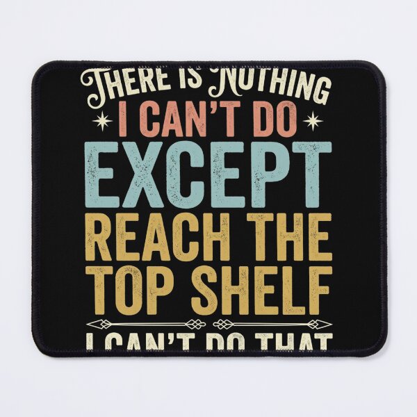 Item preview, There Is Nothing I Can't Do Except Reach The Top Shelf designed and sold by Markon22.