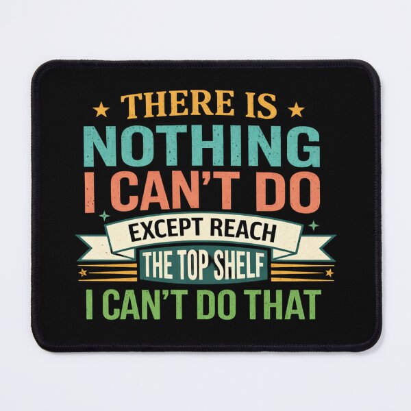 Item preview, There Is Nothing I Can't Do Except Reach The Top Shelf designed and sold by Markon22.