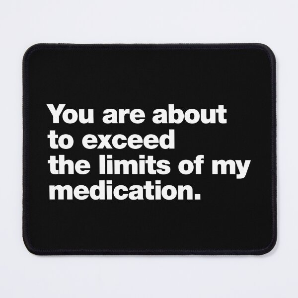 Item preview, You are about to exceed the limits of my medication. designed and sold by chestify.