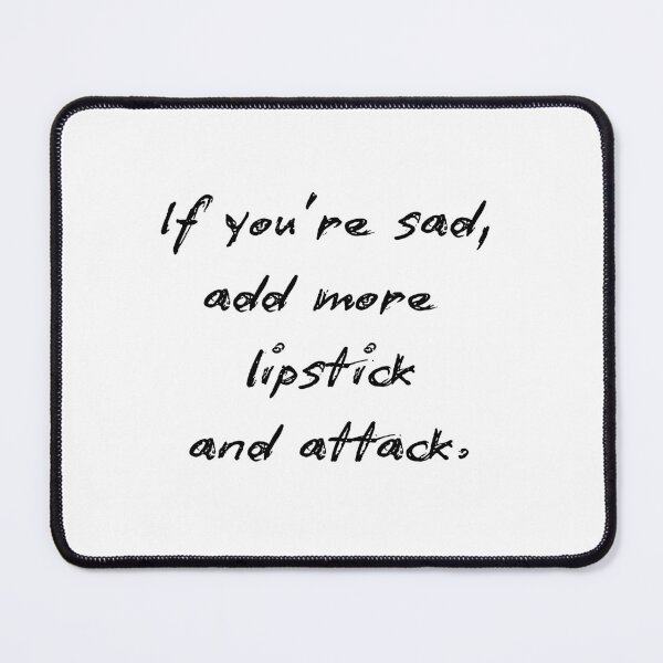 Item preview, If you're sad, add more lipstick and attack. designed and sold by BlissThreads.