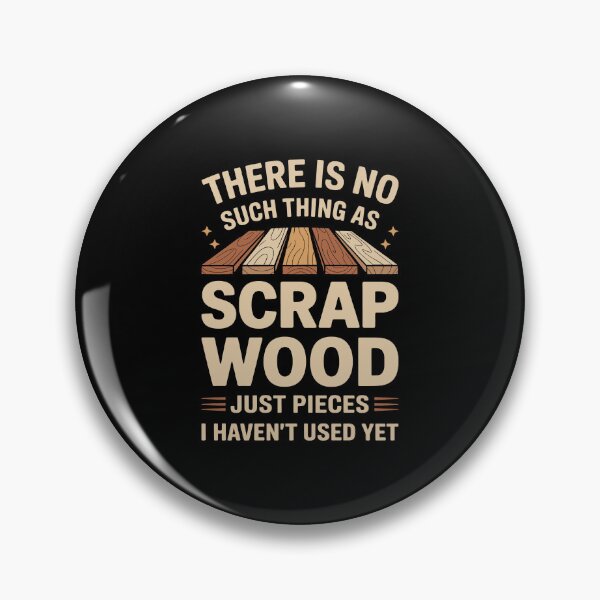 Item preview, There Is No Such Thing As Scrap Wood Just Pieces I Haven't Used Yet designed and sold by mybegoniatee.