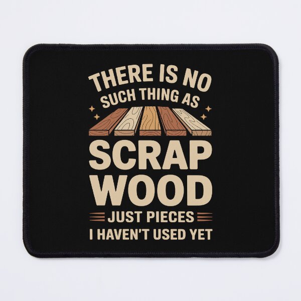 Item preview, There Is No Such Thing As Scrap Wood Just Pieces I Haven't Used Yet designed and sold by mybegoniatee.
