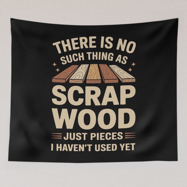 Item preview, There Is No Such Thing As Scrap Wood Just Pieces I Haven't Used Yet designed and sold by mybegoniatee.