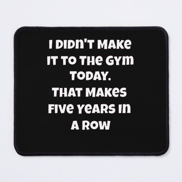 Item preview, Humor Design I Didn't Make It to The Gym Today. That Makes Five Years In A Row designed and sold by fantasticdesign.