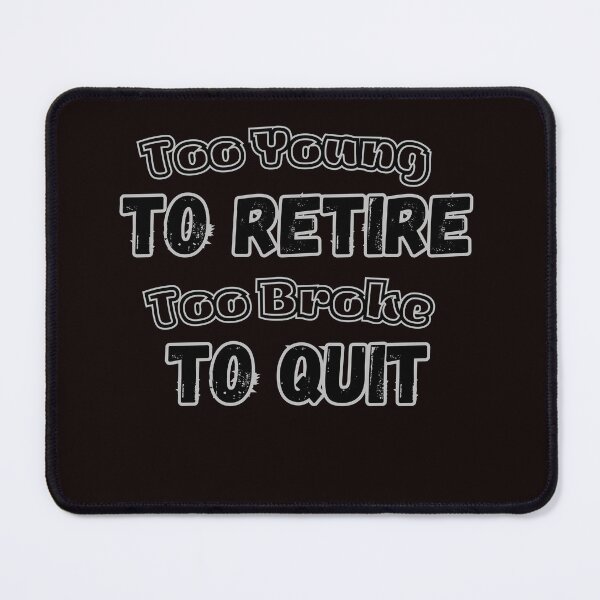 Item preview, Too Young to Retire Too Broke to Quit  designed and sold by MA project.