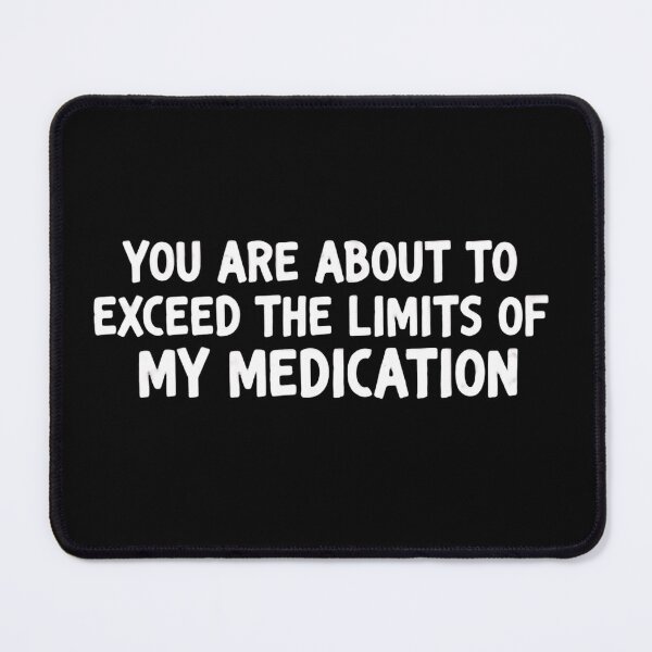 Item preview, You Are About To Exceed The Limits Of My Medication And Run Fast designed and sold by SkeletonsDanger.