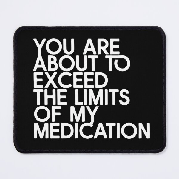 Item preview, You Are About To Exceed The Limits Of My Medication Just Leave Now designed and sold by SkeletonsDanger.