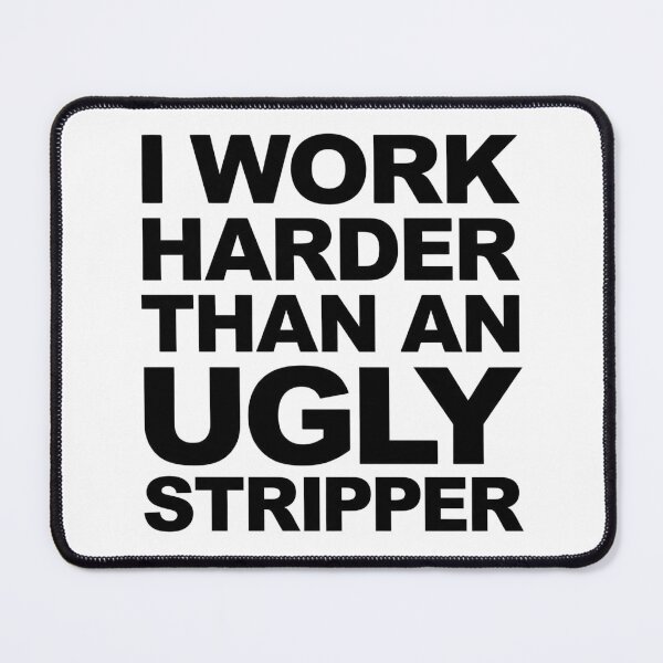 Item preview, I Work Harder Than An Ugly Stripper - Funny Sarcastic Quote designed and sold by AMICO77.