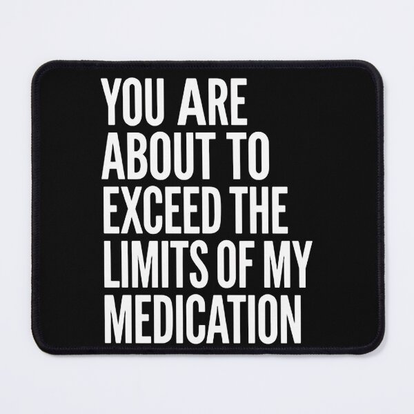 Item preview, You Are About To Exceed The Limits Of My Medication Just Stop Talking designed and sold by SkeletonsDanger.