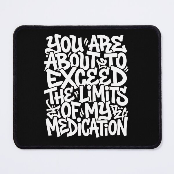 Item preview, You Are About To Exceed The Limits Of My Medication Leave Me Be designed and sold by SkeletonsDanger.