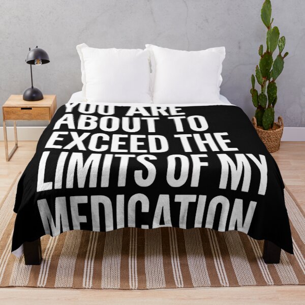 Item preview, You Are About To Exceed The Limits Of My Medication Just Stop Talking designed and sold by SkeletonsDanger.