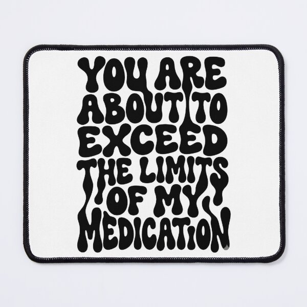 Item preview, You Are About To Exceed The Limits Of My Medication Stop Right There designed and sold by SkeletonsDanger.