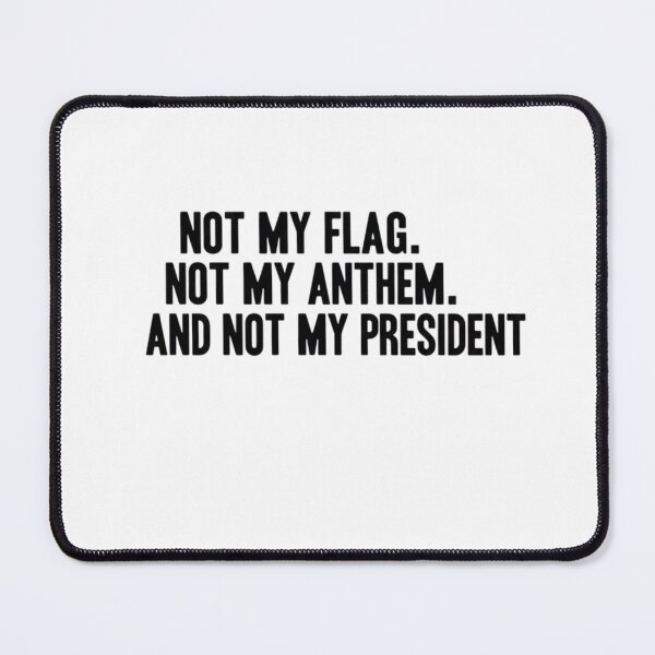 Item preview, Not My Flag Not My Anthem Not My President - Political Protest Quote designed and sold by AMICO77.