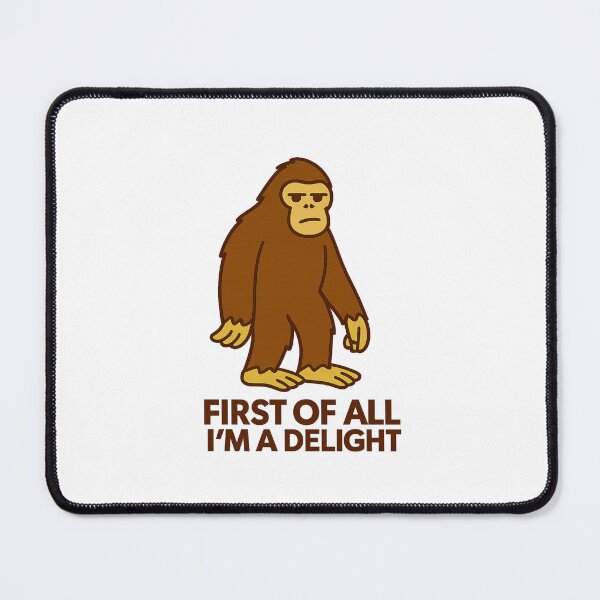 Item preview, First Of All I'm A Delight, Sarcastic Angry Bigfoot designed and sold by LuveraxArt.