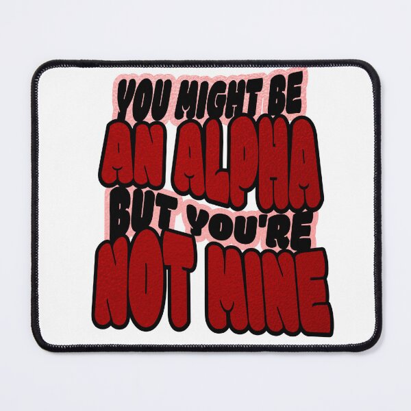 Item preview, You Might Be an Alpha But You're Not Mine designed and sold by bookstackdream.