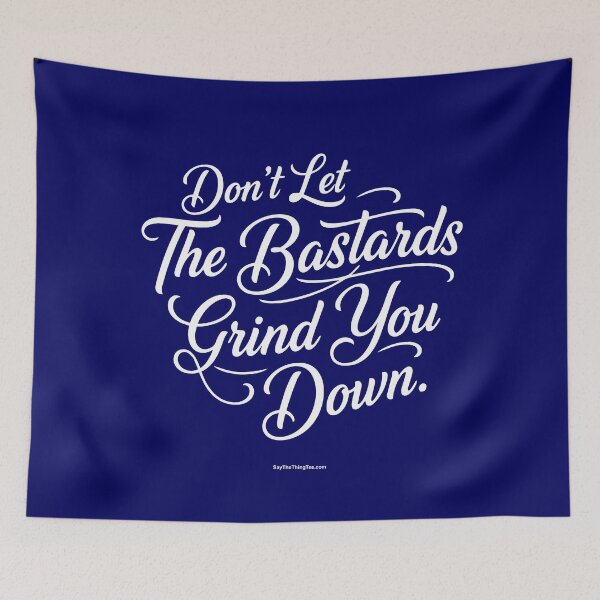 Item preview, DON'T LET THE BASTARDS GRIND YOU DOWN designed and sold by Say The Thing Tee.