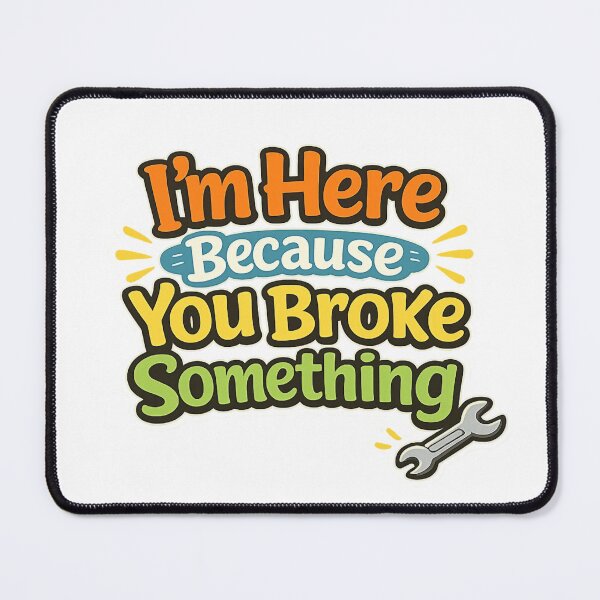 Item preview, I'm Here Because You Broke Something designed and sold by Art for Every Person.
