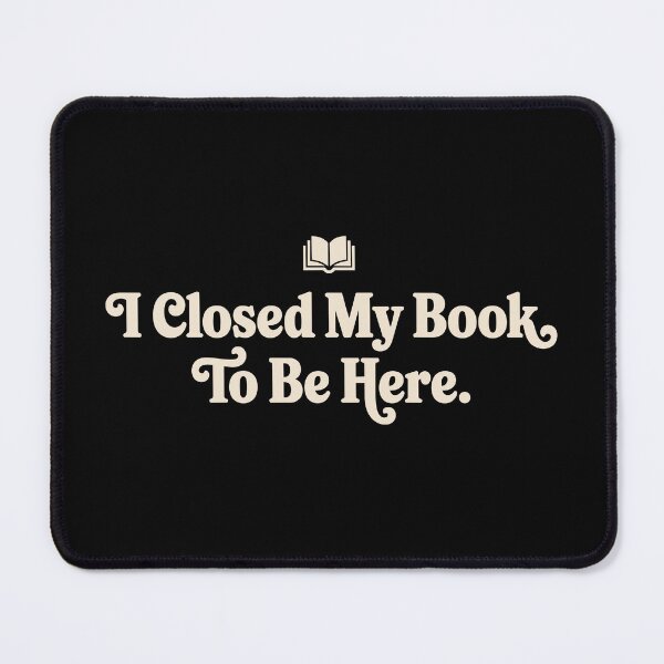 Item preview, I Closed My Book To Be Here Funny Reader Quote designed and sold by Altered Pixels.