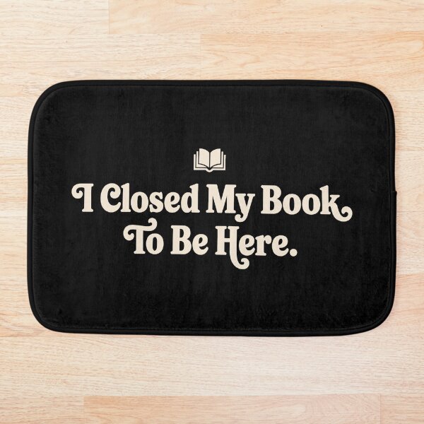 Item preview, I Closed My Book To Be Here Funny Reader Quote designed and sold by Altered Pixels.