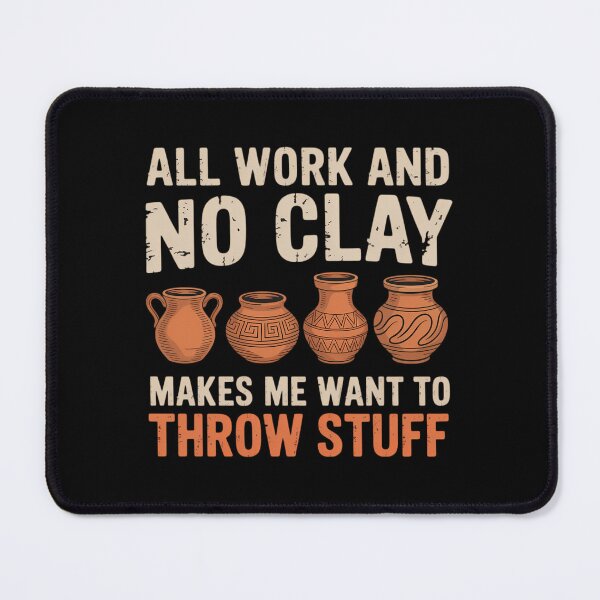 Item preview, All Work and no Clay makes me want to throw stuff Pottery designed and sold by comptorasunfia.